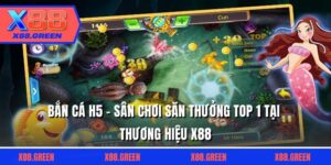 Bắn Cá H5 - Sân Chơi Săn Thưởng Top 1 Tại Thương Hiệu X88