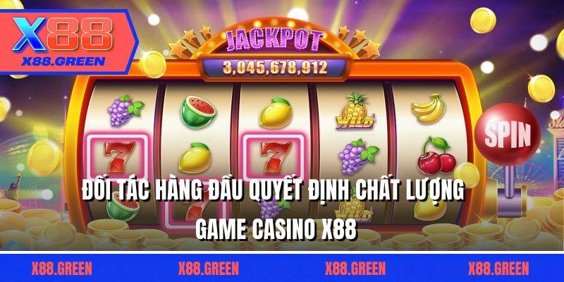 Đối tác hàng đầu quyết định chất lượng game casino X88